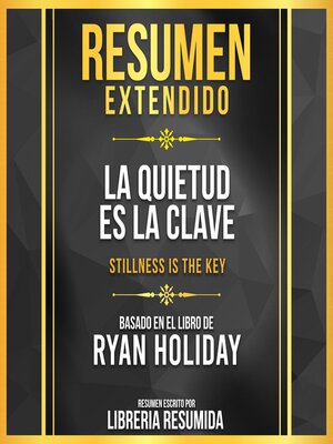 cover image of Resumen Extendido--La Quietud Es La Clave (Stillness Is the Key)--Basado En El Libro De Ryan Holiday